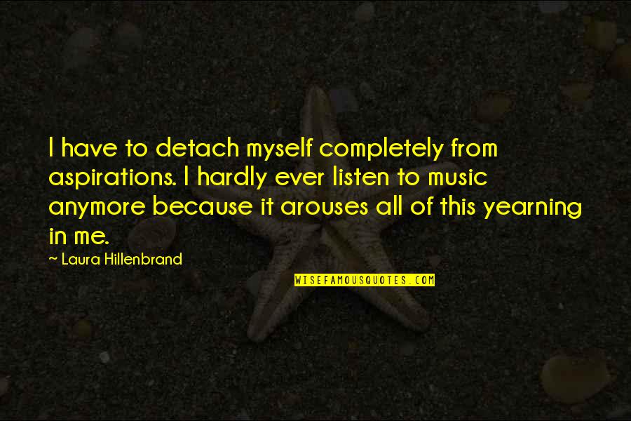Previdi Mendham Quotes By Laura Hillenbrand: I have to detach myself completely from aspirations.
