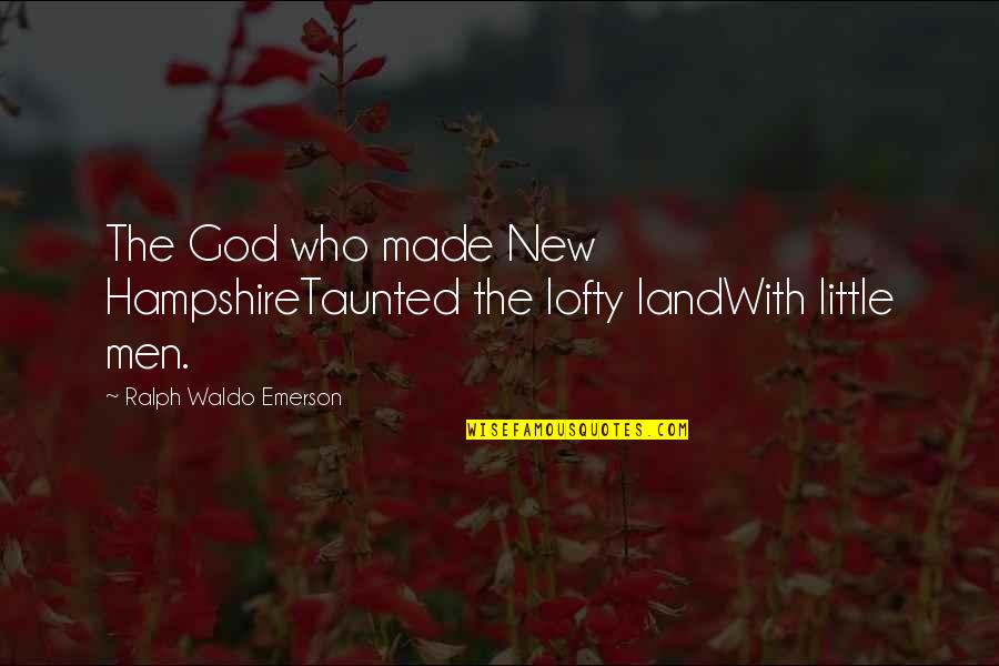 Previdic Quotes By Ralph Waldo Emerson: The God who made New HampshireTaunted the lofty Previdic Quotes By Ralph Waldo Emerson: The God who made New HampshireTaunted the lofty