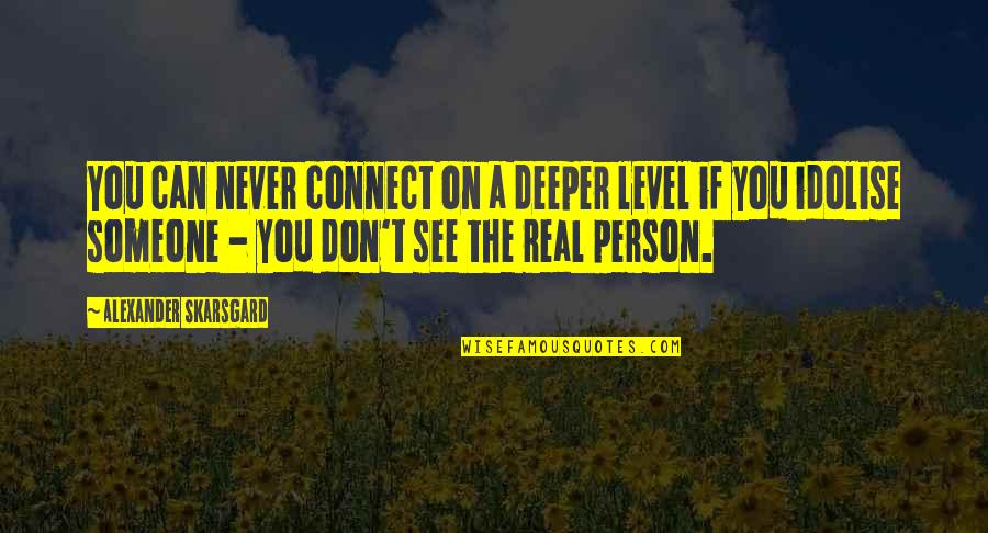 Previewed Quotes By Alexander Skarsgard: You can never connect on a deeper level