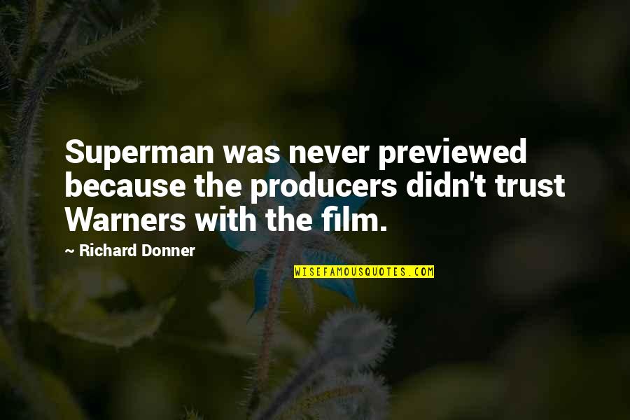 Previewed Quotes By Richard Donner: Superman was never previewed because the producers didn't