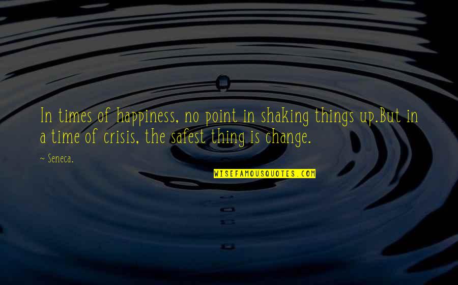 Previewers Quotes By Seneca.: In times of happiness, no point in shaking Previewers Quotes By Seneca.: In times of happiness, no point in shaking
