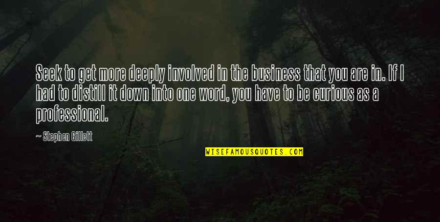 Previewers Quotes By Stephen Gillett: Seek to get more deeply involved in the Previewers Quotes By Stephen Gillett: Seek to get more deeply involved in the