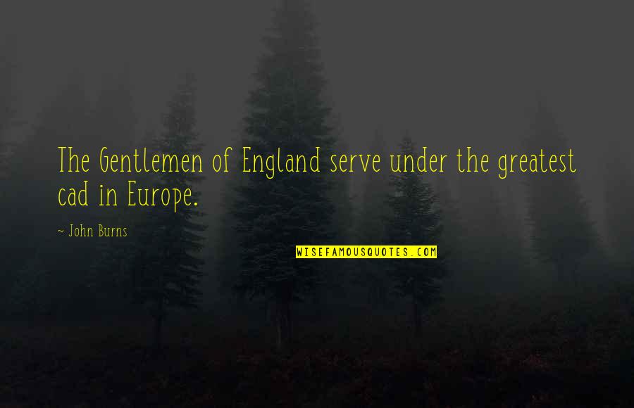 Previewing Strategies Quotes By John Burns: The Gentlemen of England serve under the greatest