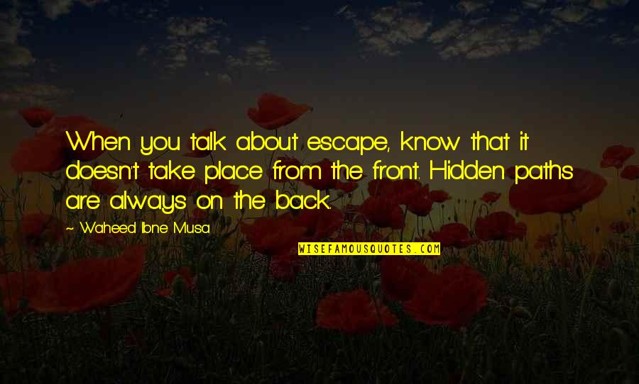 Previous Days Quotes By Waheed Ibne Musa: When you talk about escape, know that it
