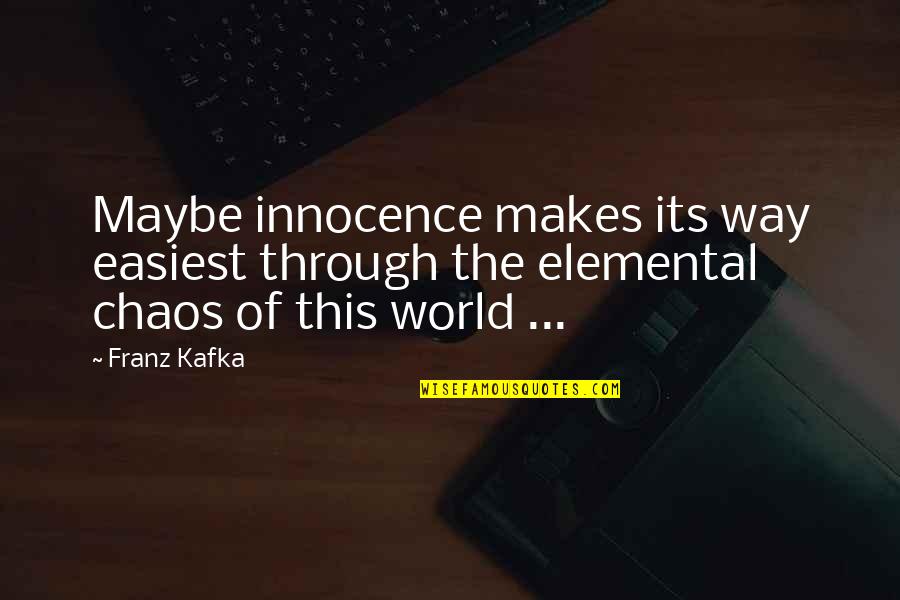 Previous Generations Quotes By Franz Kafka: Maybe innocence makes its way easiest through the