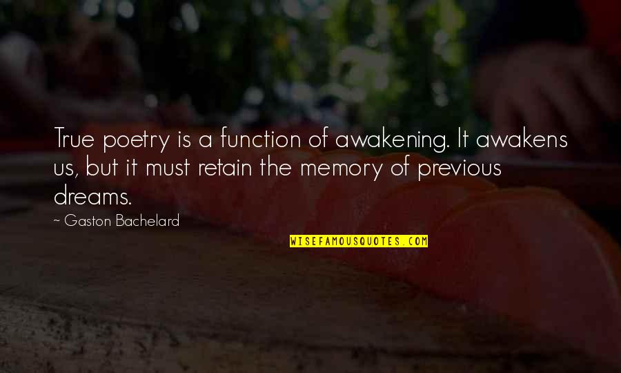 Previous Memories Quotes By Gaston Bachelard: True poetry is a function of awakening. It