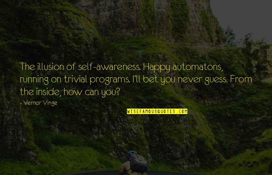Previous Memories Quotes By Vernor Vinge: The illusion of self-awareness. Happy automatons, running on