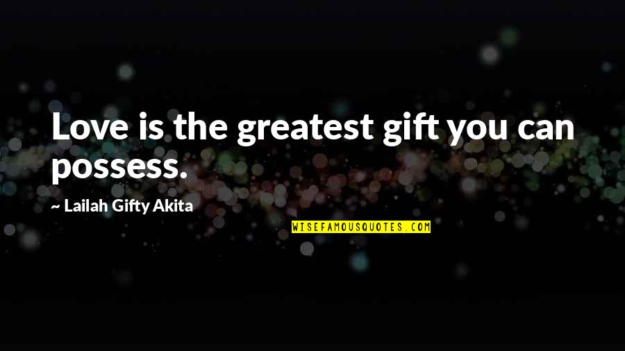 Previous Relationship Quotes By Lailah Gifty Akita: Love is the greatest gift you can possess.