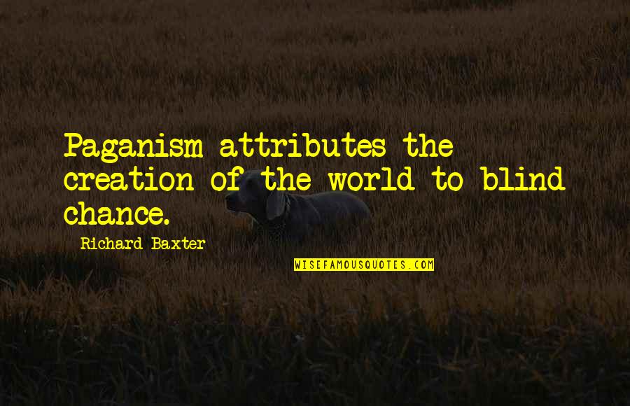 Previous Work Quotes By Richard Baxter: Paganism attributes the creation of the world to