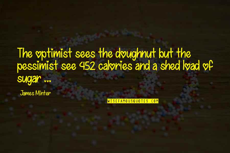 Previser Quotes By James Minter: The optimist sees the doughnut but the pessimist Previser Quotes By James Minter: The optimist sees the doughnut but the pessimist