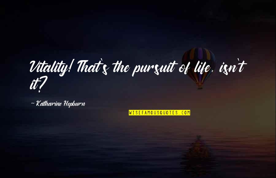 Previser Quotes By Katharine Hepburn: Vitality! That's the pursuit of life, isn't it? Previser Quotes By Katharine Hepburn: Vitality! That's the pursuit of life, isn't it?