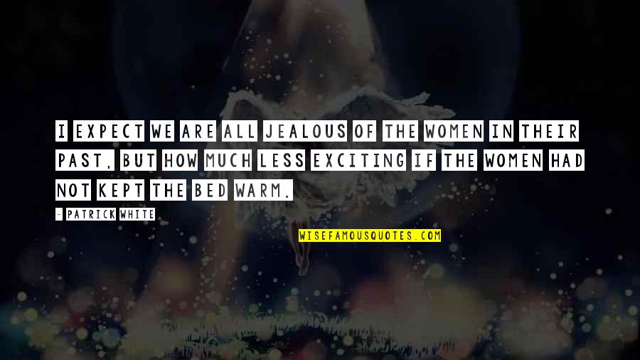 Previser Quotes By Patrick White: I expect we are all jealous of the Previser Quotes By Patrick White: I expect we are all jealous of the