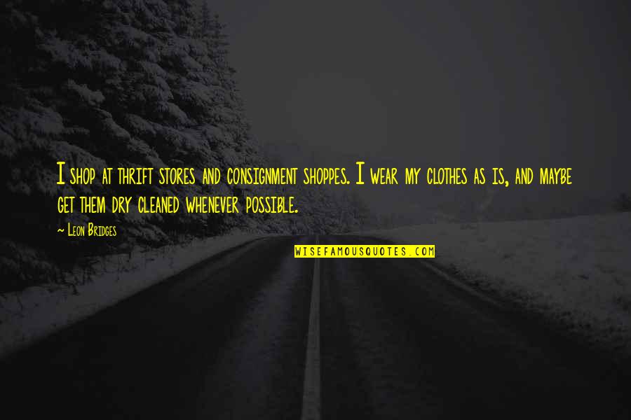 Previsions Geneve Quotes By Leon Bridges: I shop at thrift stores and consignment shoppes. Previsions Geneve Quotes By Leon Bridges: I shop at thrift stores and consignment shoppes.