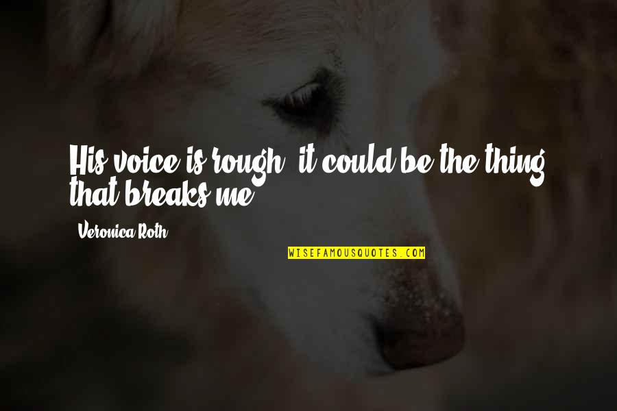 Previsto Em Quotes By Veronica Roth: His voice is rough; it could be the Previsto Em Quotes By Veronica Roth: His voice is rough; it could be the
