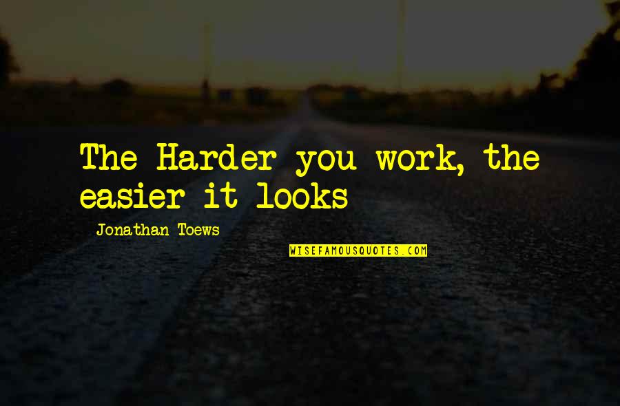 Previti New Hyde Quotes By Jonathan Toews: The Harder you work, the easier it looks