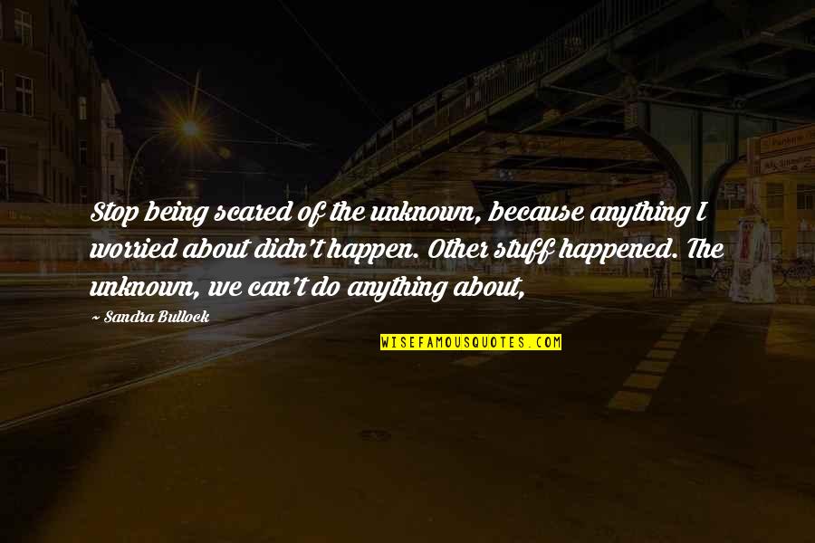 Previti Papazzio Quotes By Sandra Bullock: Stop being scared of the unknown, because anything Previti Papazzio Quotes By Sandra Bullock: Stop being scared of the unknown, because anything