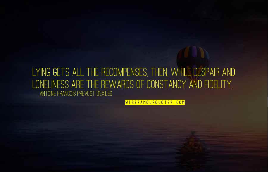 Prevost's Quotes By Antoine Francois Prevost D'Exiles: Lying gets all the recompenses, then, while despair Prevost's Quotes By Antoine Francois Prevost D'Exiles: Lying gets all the recompenses, then, while despair