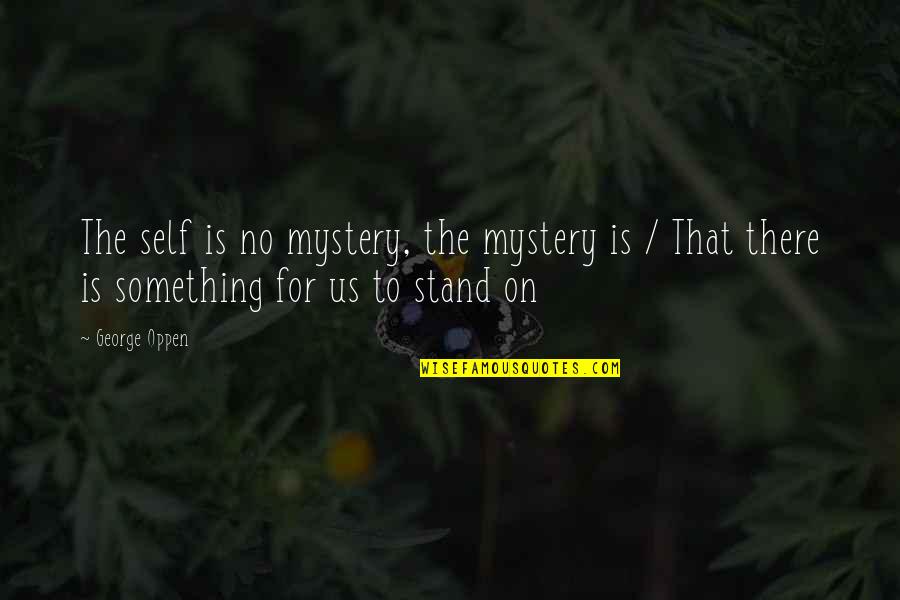Prewashed Jeans Quotes By George Oppen: The self is no mystery, the mystery is