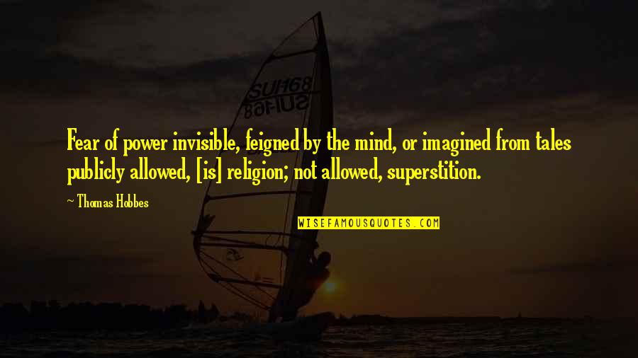 Prewashed Jeans Quotes By Thomas Hobbes: Fear of power invisible, feigned by the mind, Prewashed Jeans Quotes By Thomas Hobbes: Fear of power invisible, feigned by the mind,