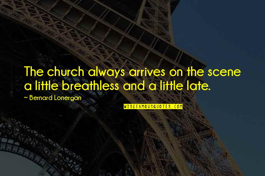 Prewett Mini Quotes By Bernard Lonergan: The church always arrives on the scene a