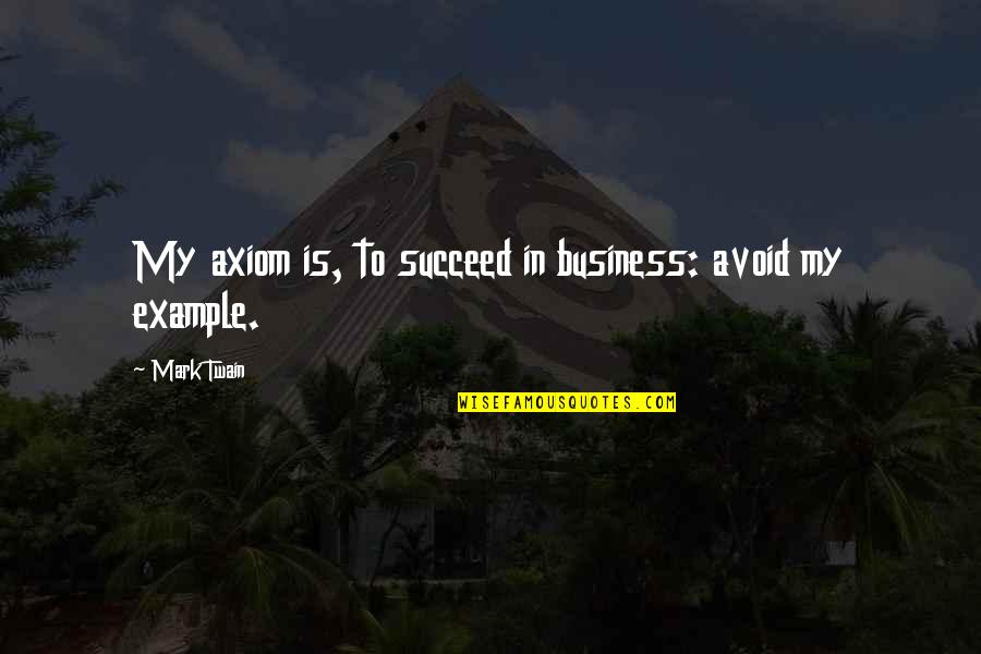 Prewritten Letter Of Encouragement Quotes By Mark Twain: My axiom is, to succeed in business: avoid