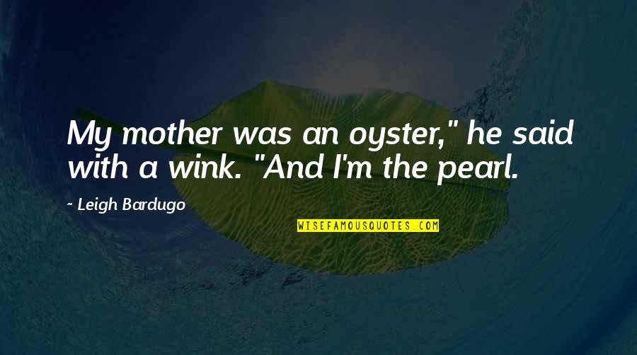 Prewritten Quotes By Leigh Bardugo: My mother was an oyster," he said with