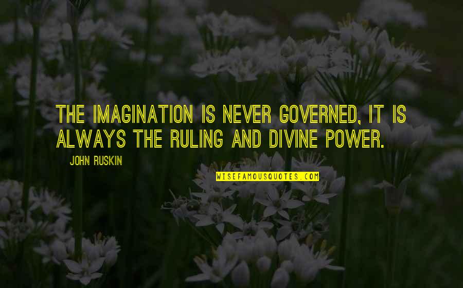 Prewritten Scavenger Quotes By John Ruskin: The imagination is never governed, it is always