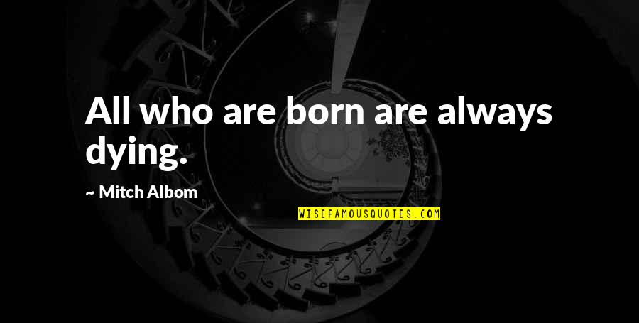 Prey Crichton Quotes By Mitch Albom: All who are born are always dying.