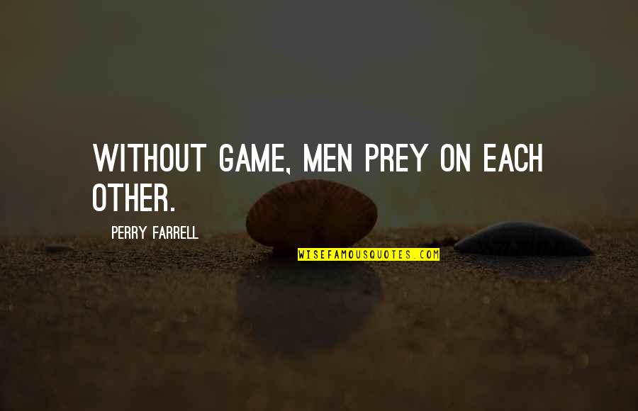 Prey Game Quotes By Perry Farrell: Without game, men prey on each other.