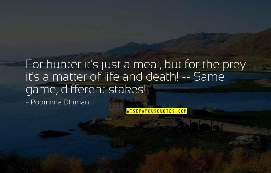 Prey Game Quotes By Poornima Dhiman: For hunter it's just a meal, but for