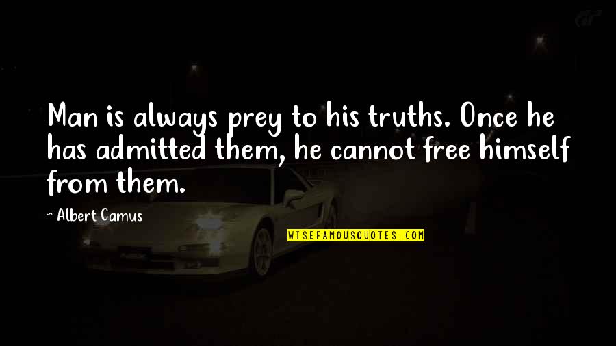 Prey Quotes By Albert Camus: Man is always prey to his truths. Once