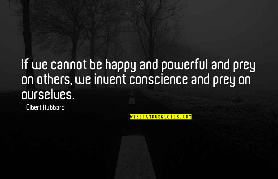 Prey Quotes By Elbert Hubbard: If we cannot be happy and powerful and