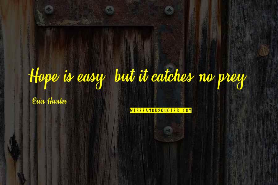 Prey Quotes By Erin Hunter: Hope is easy, but it catches no prey. Prey Quotes By Erin Hunter: Hope is easy, but it catches no prey.