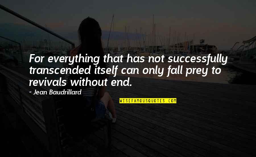 Prey Quotes By Jean Baudrillard: For everything that has not successfully transcended itself Prey Quotes By Jean Baudrillard: For everything that has not successfully transcended itself