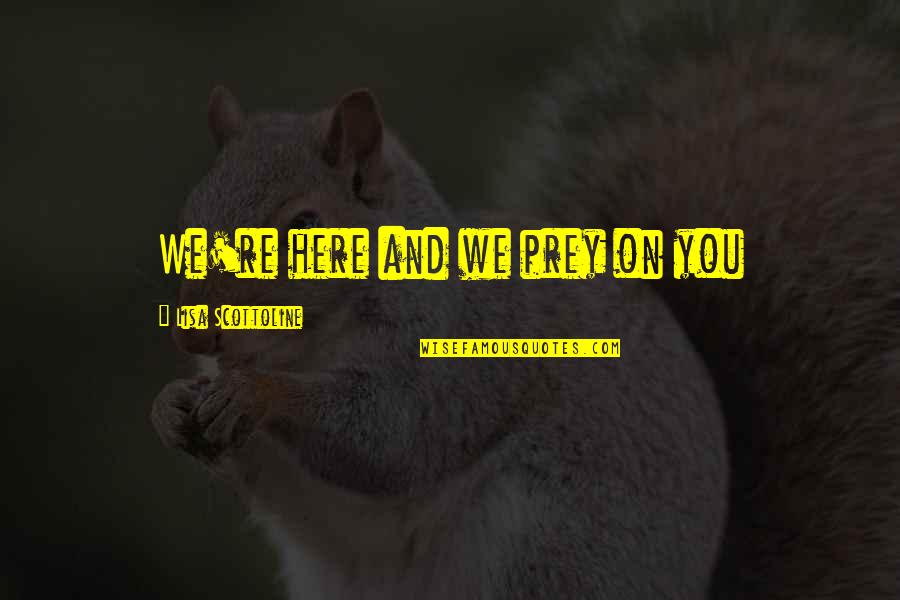 Prey Quotes By Lisa Scottoline: We're here and we prey on you