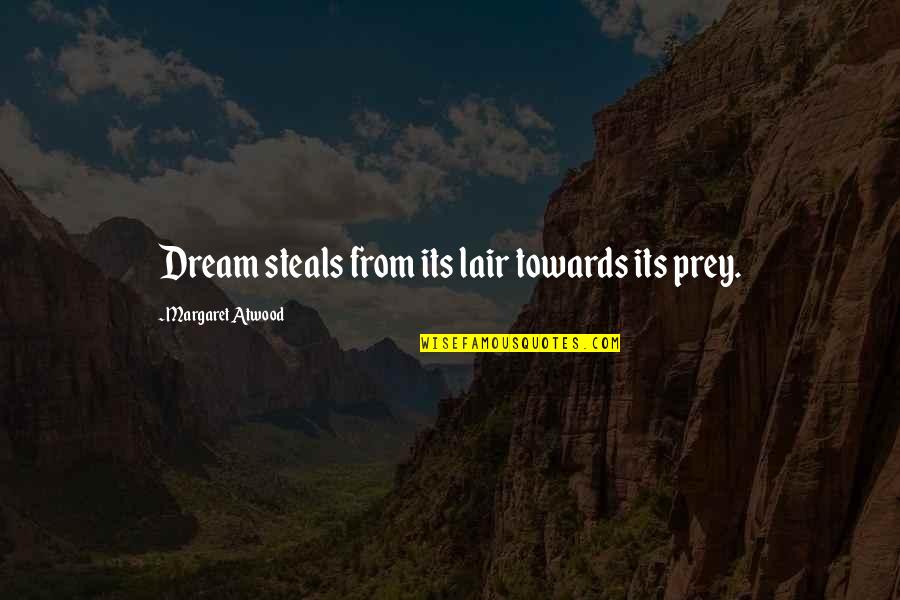 Prey Quotes By Margaret Atwood: Dream steals from its lair towards its prey. Prey Quotes By Margaret Atwood: Dream steals from its lair towards its prey.
