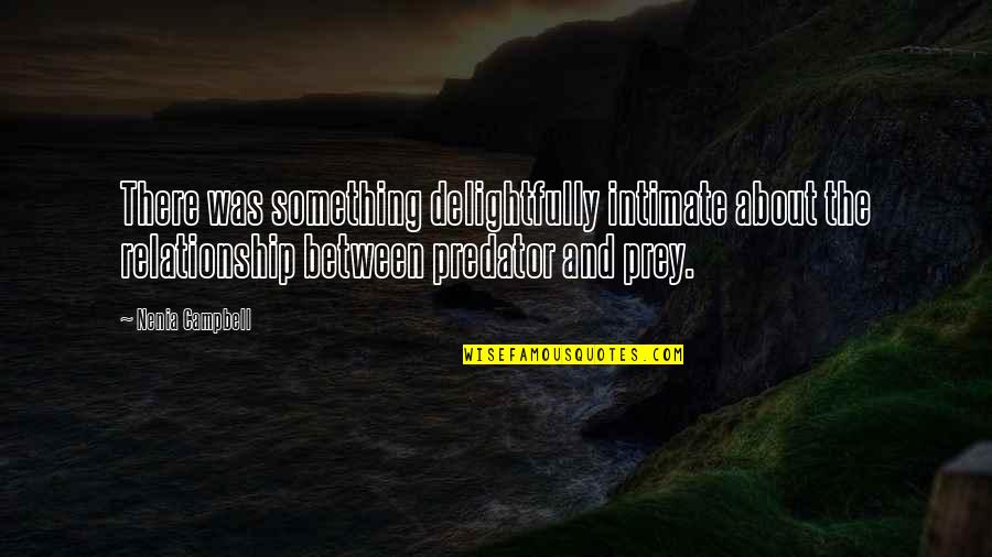Prey Quotes By Nenia Campbell: There was something delightfully intimate about the relationship Prey Quotes By Nenia Campbell: There was something delightfully intimate about the relationship