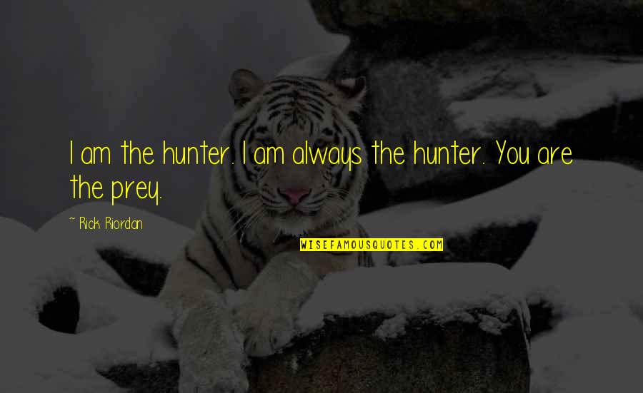 Prey Quotes By Rick Riordan: I am the hunter. I am always the