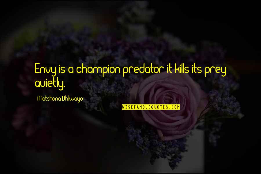 Prey Quotes Quotes By Matshona Dhliwayo: Envy is a champion predator;it kills its prey