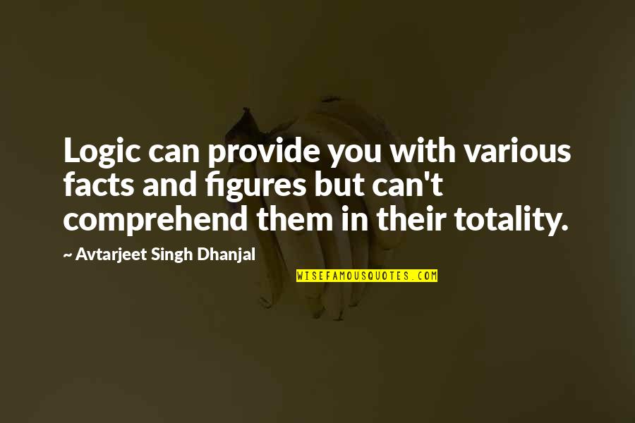 Preyanshu Quotes By Avtarjeet Singh Dhanjal: Logic can provide you with various facts and