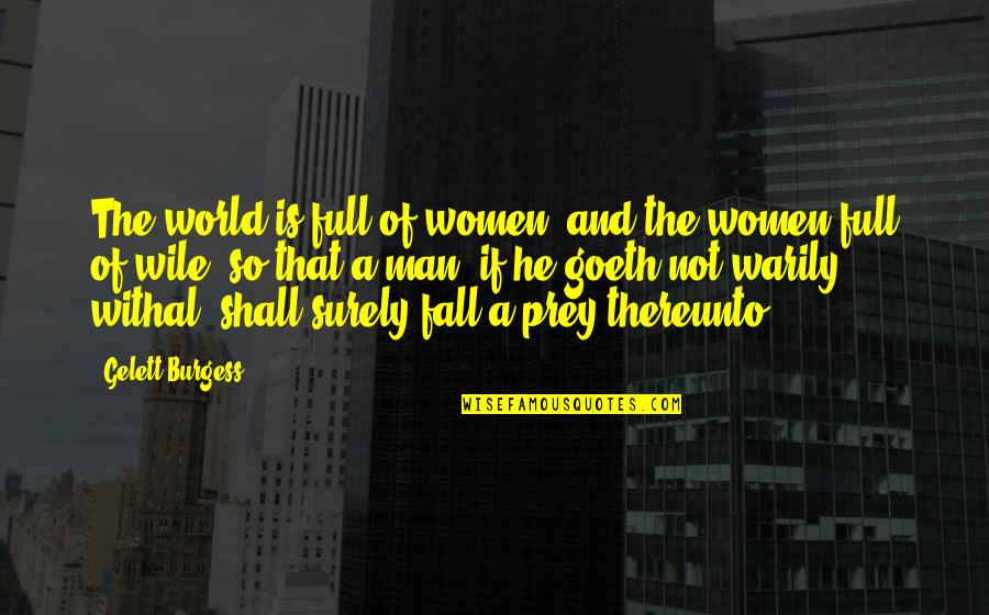 Prey'll Quotes By Gelett Burgess: The world is full of women, and the