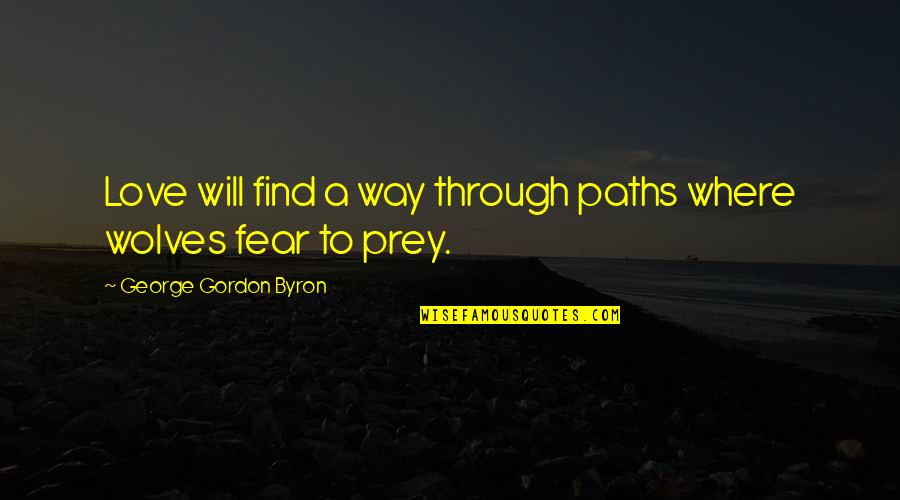 Prey'll Quotes By George Gordon Byron: Love will find a way through paths where