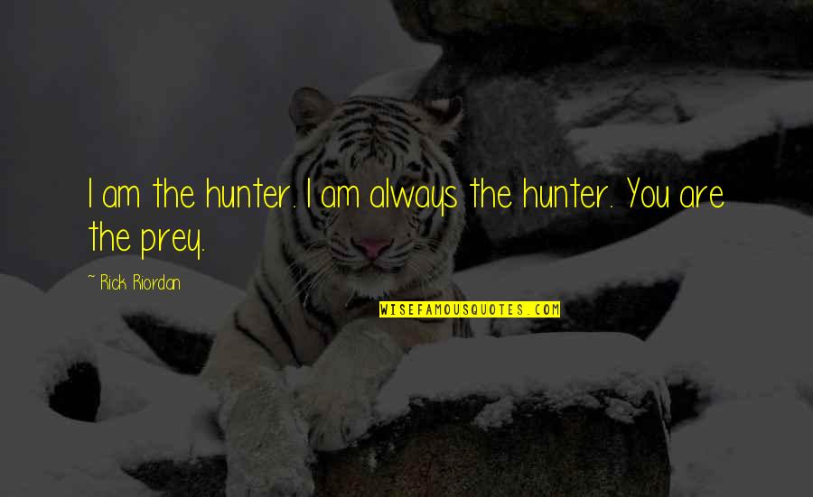 Prey'll Quotes By Rick Riordan: I am the hunter. I am always the