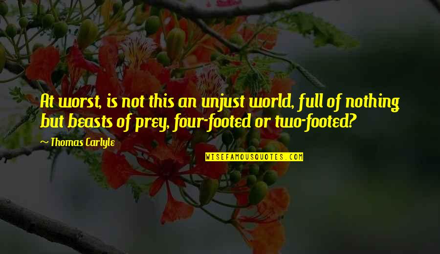 Prey'll Quotes By Thomas Carlyle: At worst, is not this an unjust world,