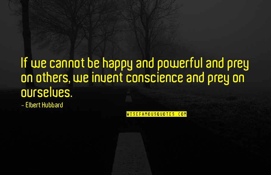 Prey's Quotes By Elbert Hubbard: If we cannot be happy and powerful and Prey's Quotes By Elbert Hubbard: If we cannot be happy and powerful and