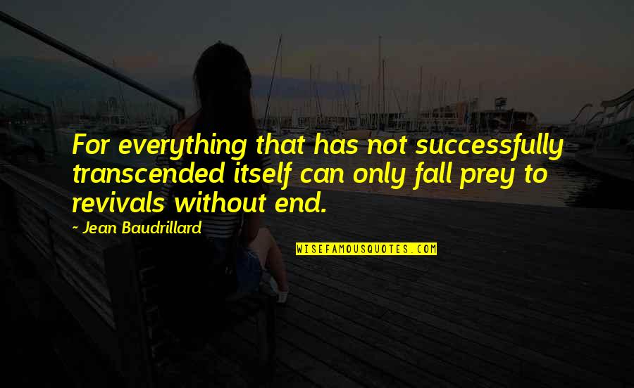 Prey's Quotes By Jean Baudrillard: For everything that has not successfully transcended itself Prey's Quotes By Jean Baudrillard: For everything that has not successfully transcended itself