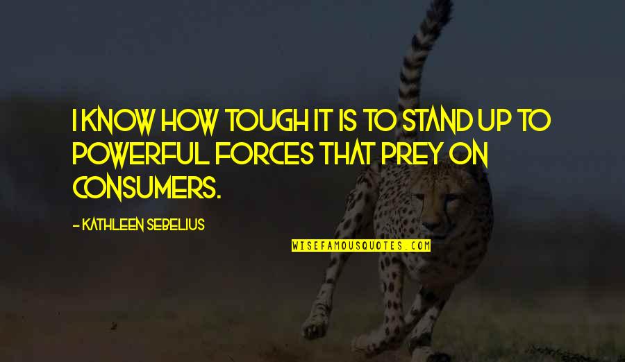 Prey's Quotes By Kathleen Sebelius: I know how tough it is to stand Prey's Quotes By Kathleen Sebelius: I know how tough it is to stand