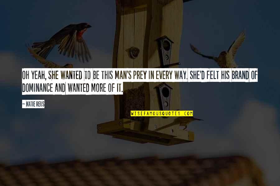 Prey's Quotes By Katie Reus: Oh yeah, she wanted to be this man's Prey's Quotes By Katie Reus: Oh yeah, she wanted to be this man's