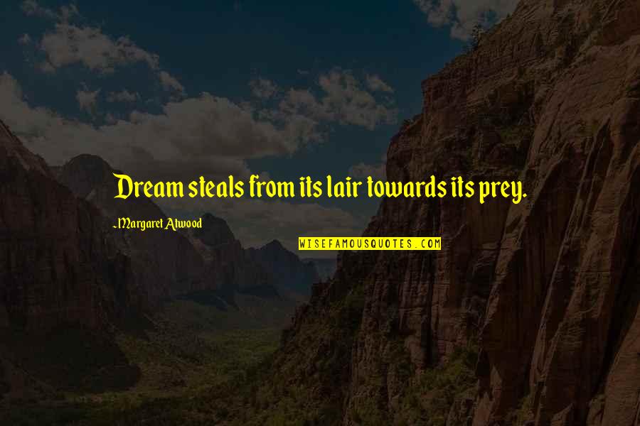Prey's Quotes By Margaret Atwood: Dream steals from its lair towards its prey. Prey's Quotes By Margaret Atwood: Dream steals from its lair towards its prey.