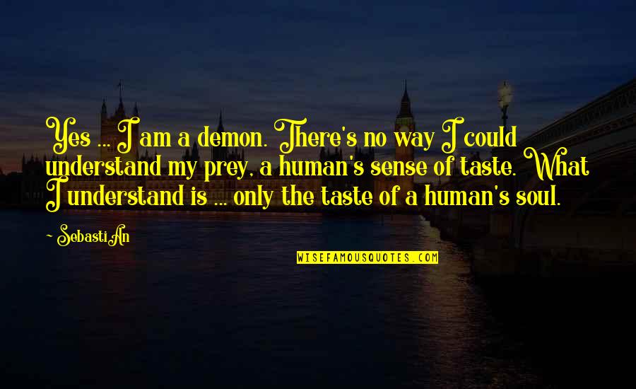 Prey's Quotes By SebastiAn: Yes ... I am a demon. There's no Prey's Quotes By SebastiAn: Yes ... I am a demon. There's no
